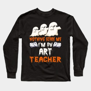 Nothing Scare Me Ghosts art teacher Halloween Long Sleeve T-Shirt